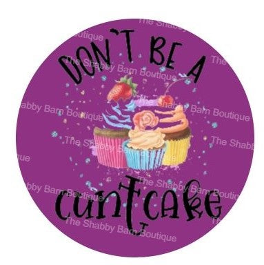 Don't Be A Cuntcake